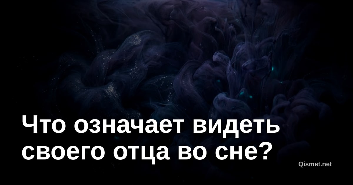 Что означает видеть своего отца во сне?
