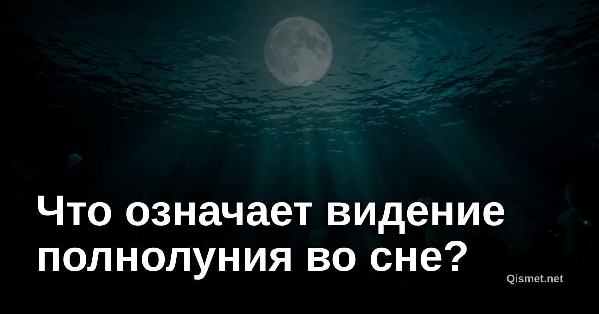 Что означает видение полнолуния во сне?