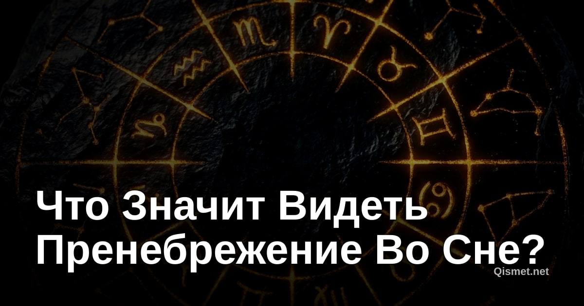 Что Значит Видеть Пренебрежение Во Сне?