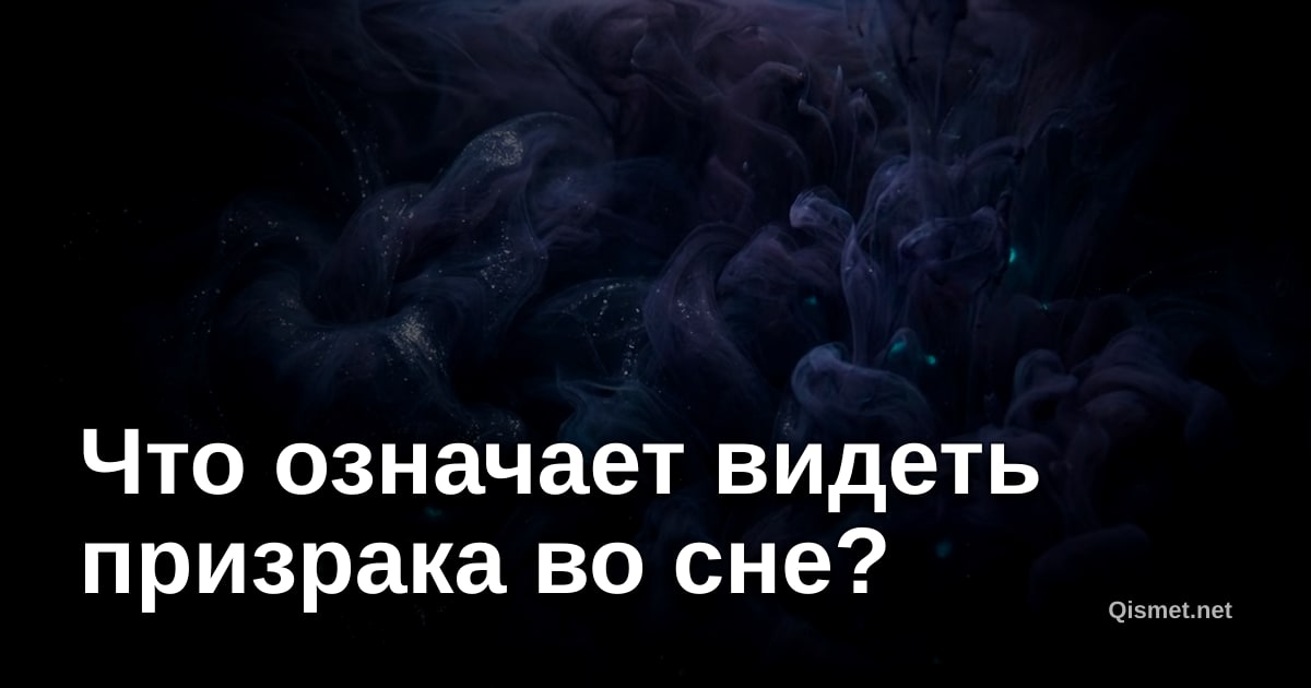 Что означает видеть призрака во сне?