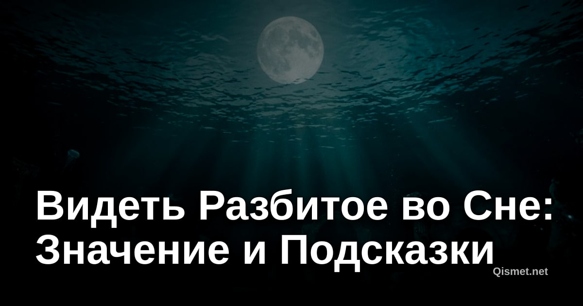 Видеть Разбитое во Сне: Значение и Подсказки
