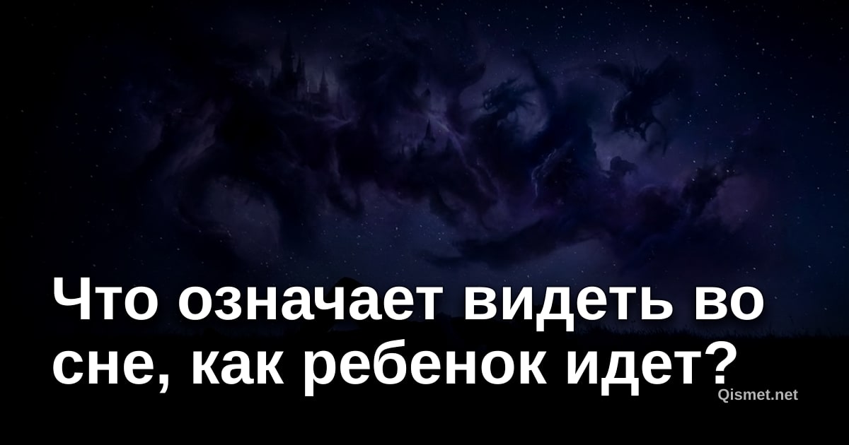 Что означает видеть во сне, как ребенок идет?