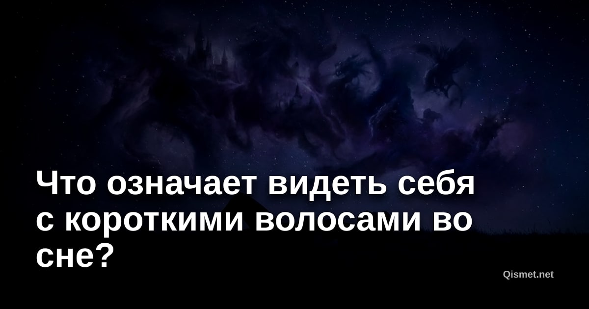 Что означает видеть себя с короткими волосами во сне?