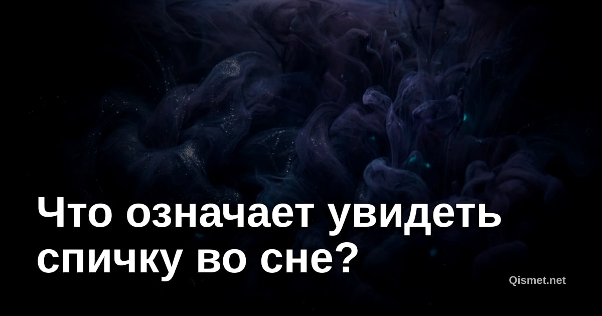 Что означает увидеть спичку во сне?