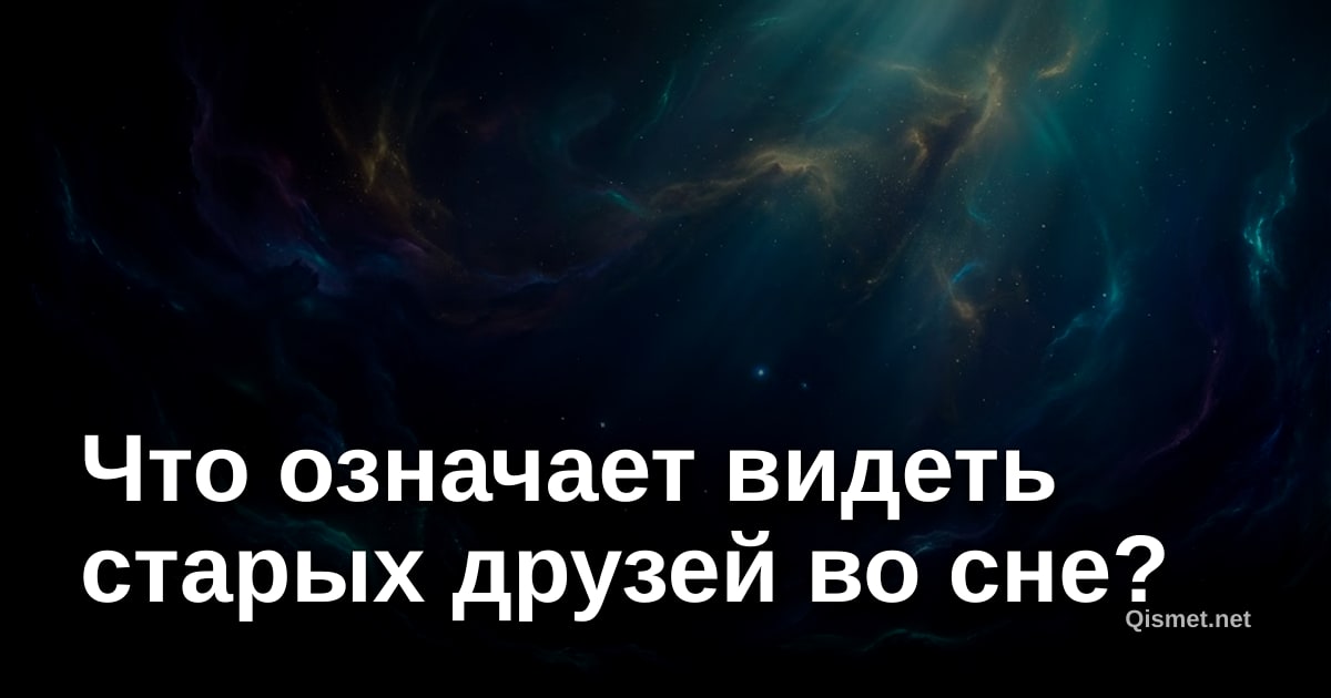 Что означает видеть старых друзей во сне?