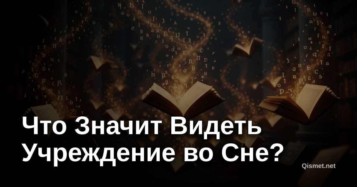 Что Значит Видеть Учреждение во Сне?