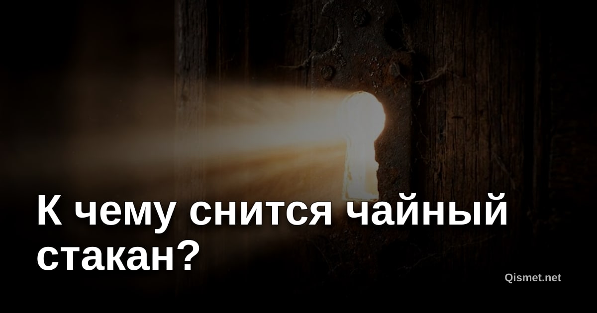 К чему снится чайный стакан?