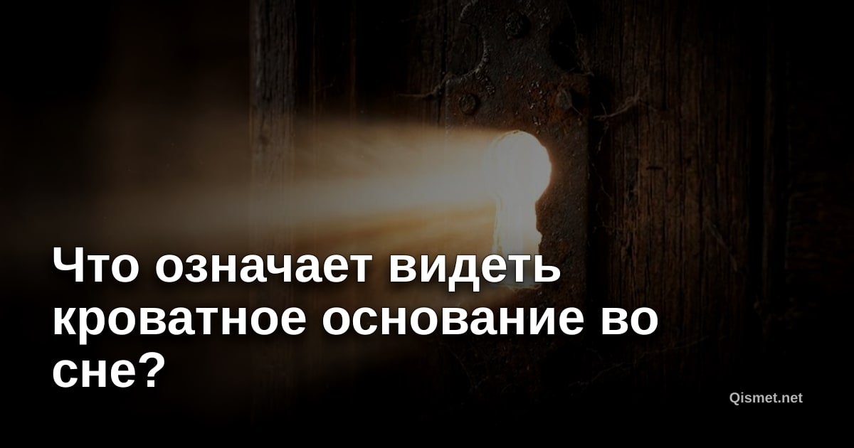 Что означает видеть кроватное основание во сне?