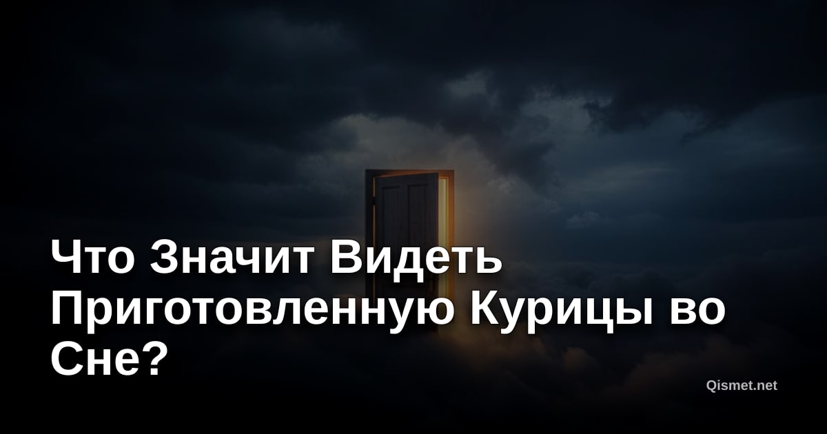 Что Значит Видеть Приготовленную Курицы во Сне?