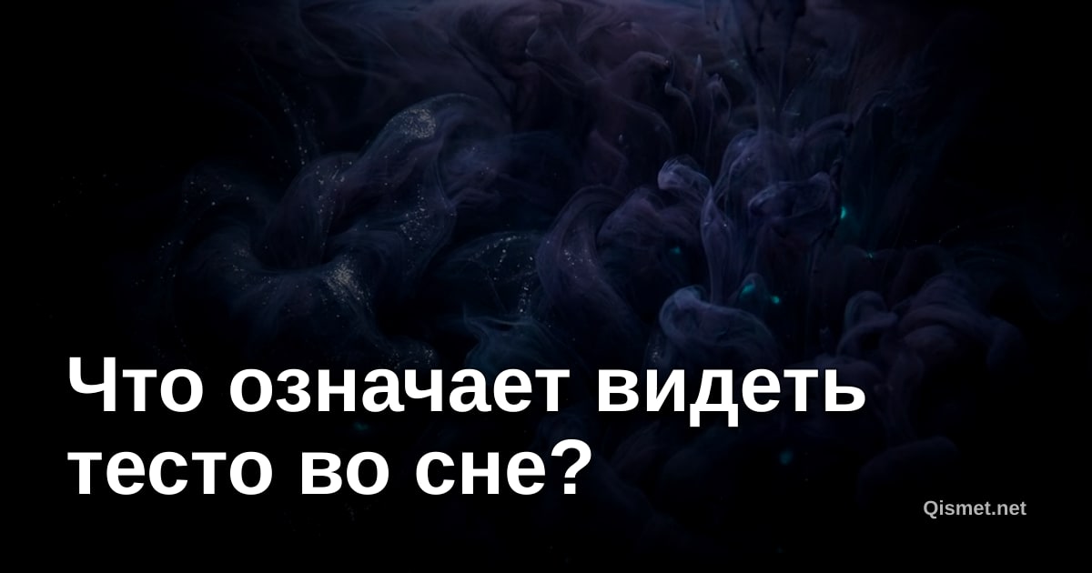 Что означает видеть тесто во сне?