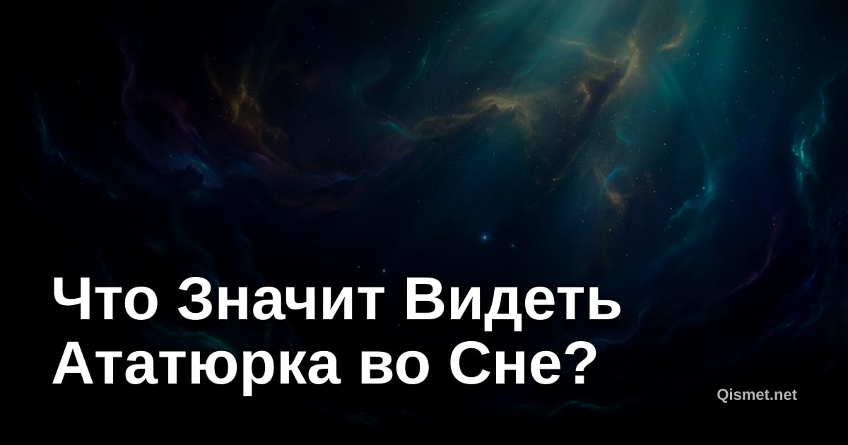Что Значит Видеть Ататюрка во Сне?
