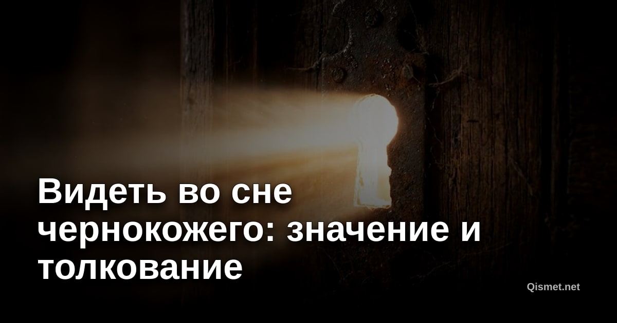Видеть во сне чернокожего: значение и толкование