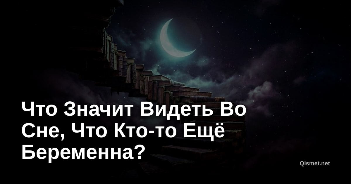 Что Значит Видеть Во Сне, Что Кто-то Ещё Беременна?