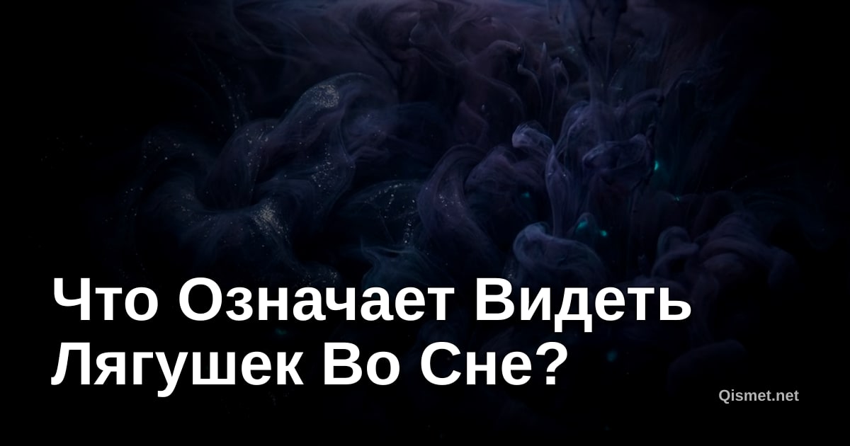 Что Означает Видеть Лягушек Во Сне?