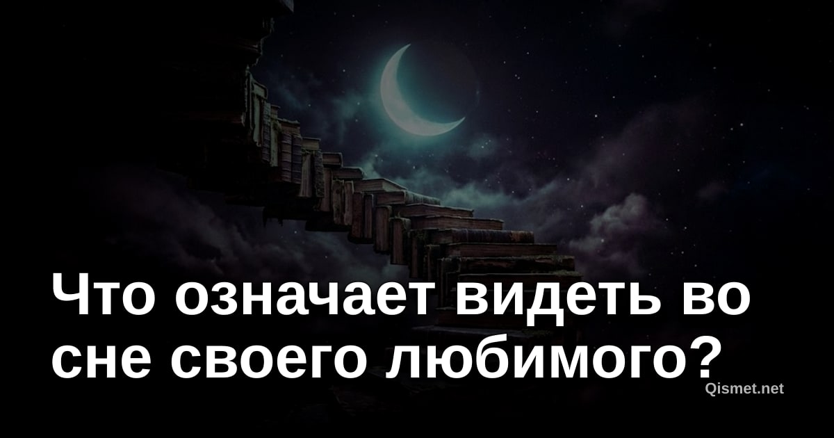Что означает видеть во сне своего любимого?