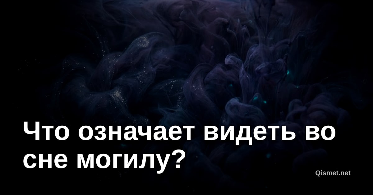 Что означает видеть во сне могилу?