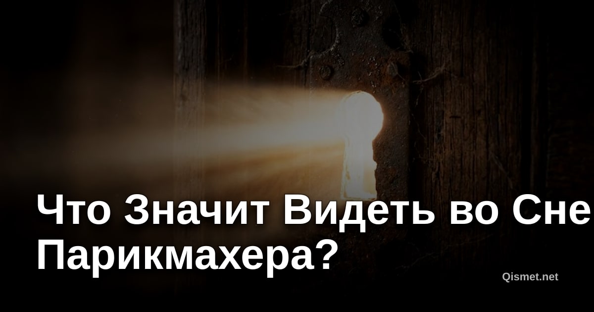 Что Значит Видеть во Сне Парикмахера?