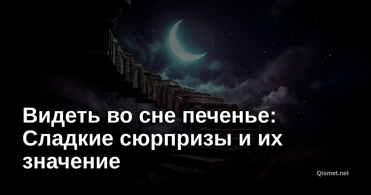 Видеть во сне печенье: Сладкие сюрпризы и их значение