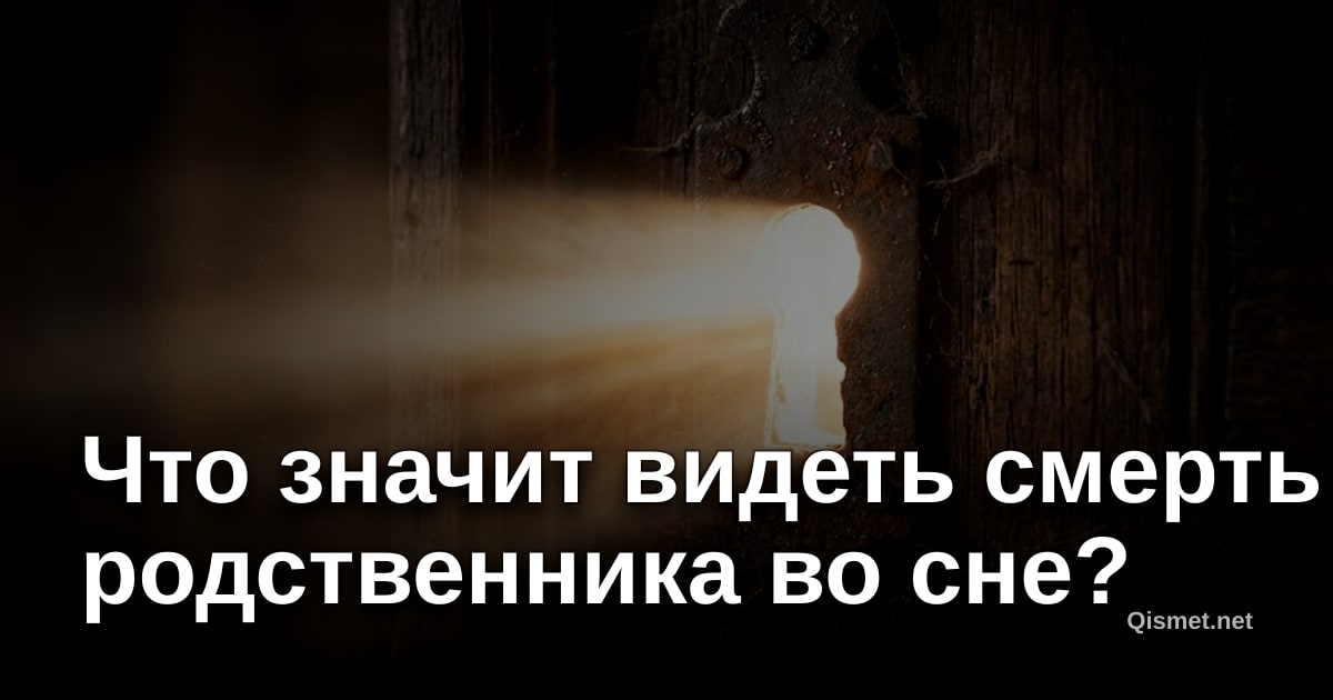 Что значит видеть смерть родственника во сне?