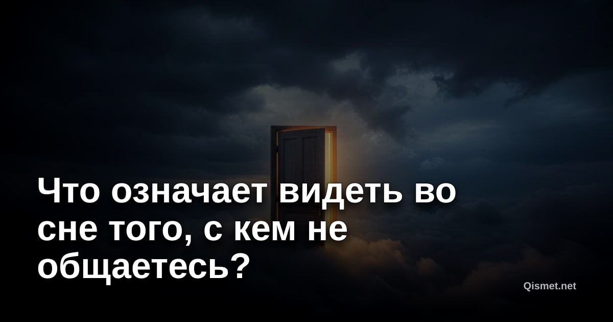 Что означает видеть во сне того, с кем не общаетесь?