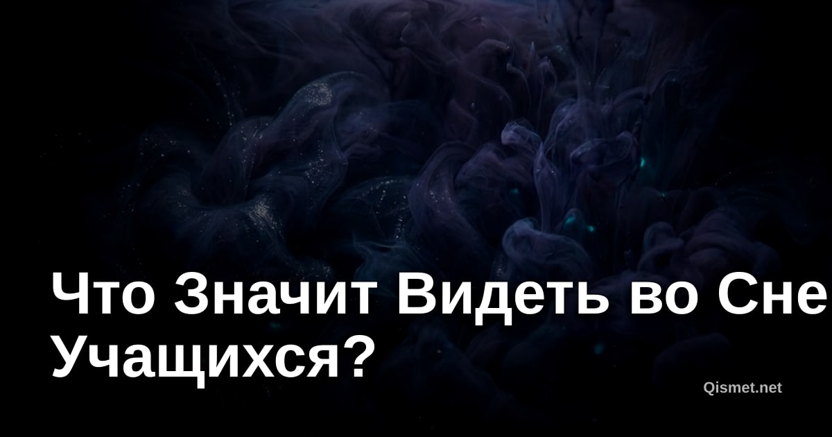 Что Значит Видеть во Сне Учащихся?