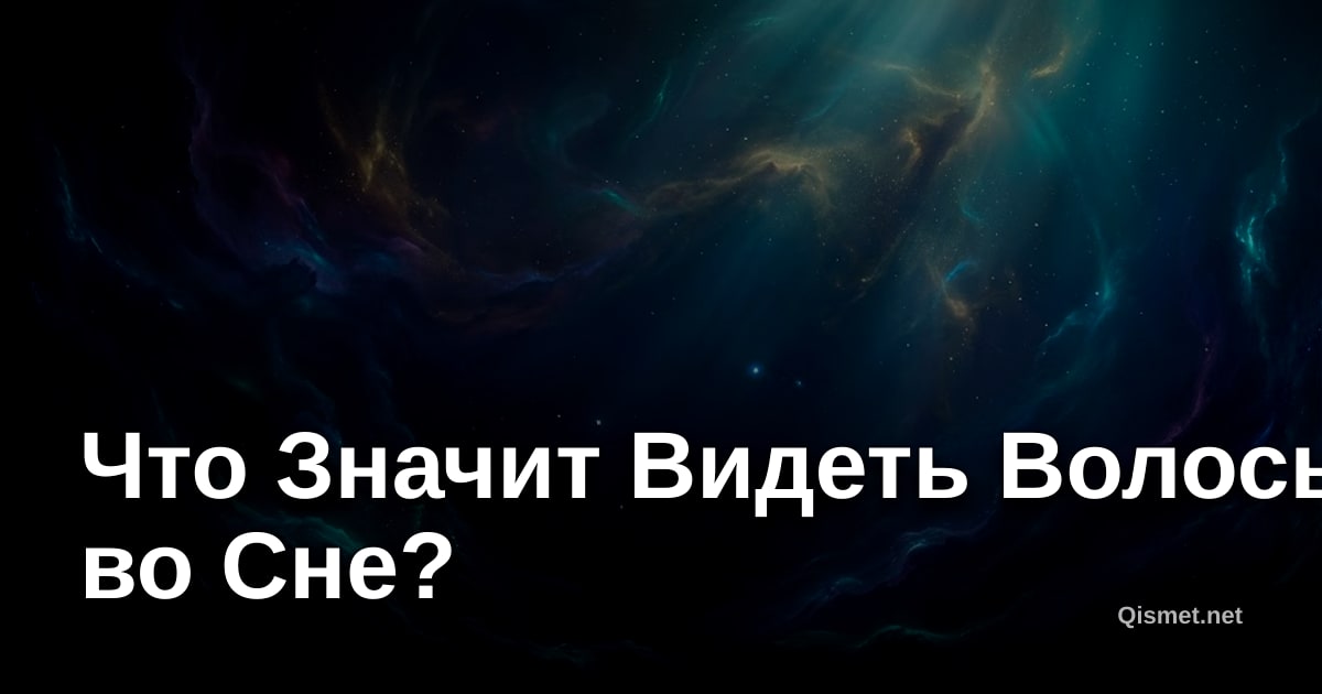 Что Значит Видеть Волосы во Сне?