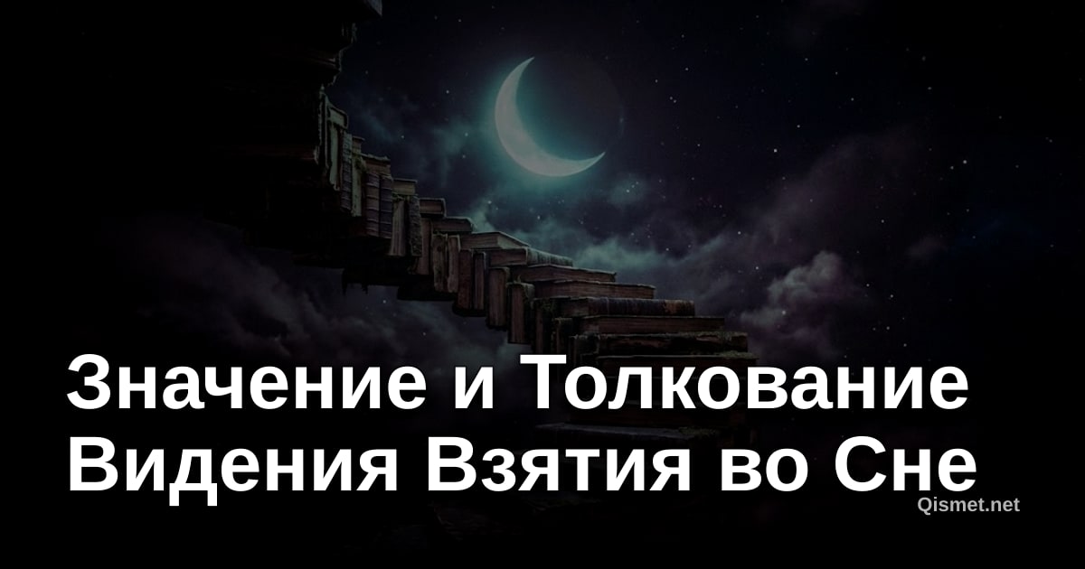Значение и Толкование Видения Взятия во Сне