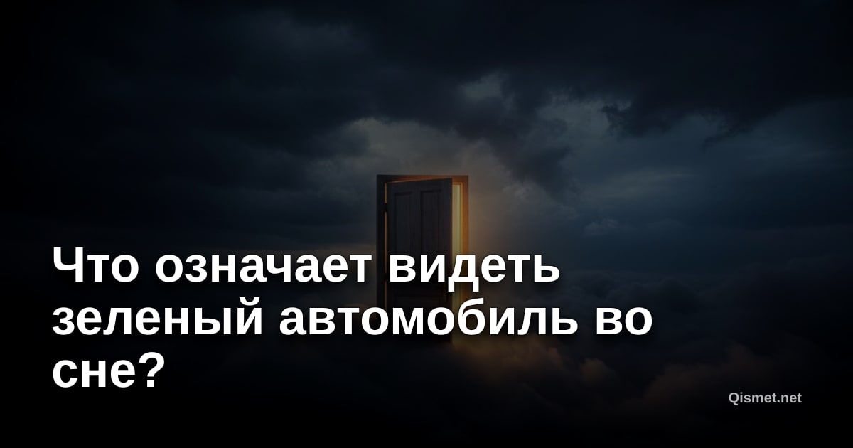 Что означает видеть зеленый автомобиль во сне?