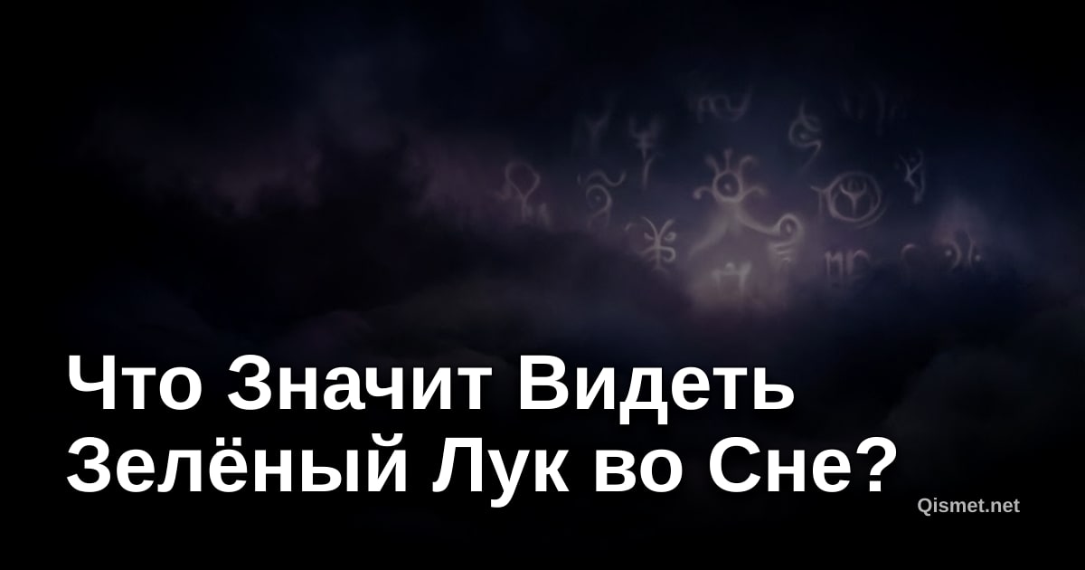 Что Значит Видеть Зелёный Лук во Сне?