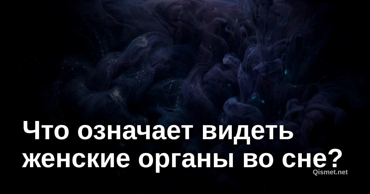 Что означает видеть женские органы во сне?
