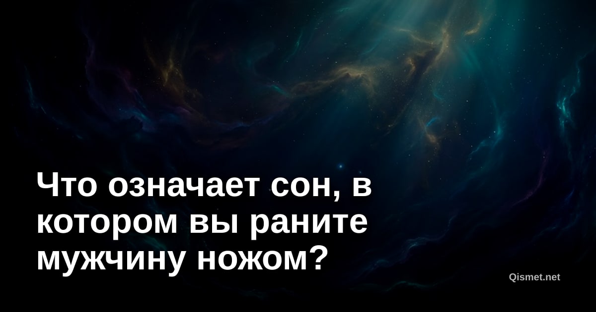 Что означает сон, в котором вы раните мужчину ножом?