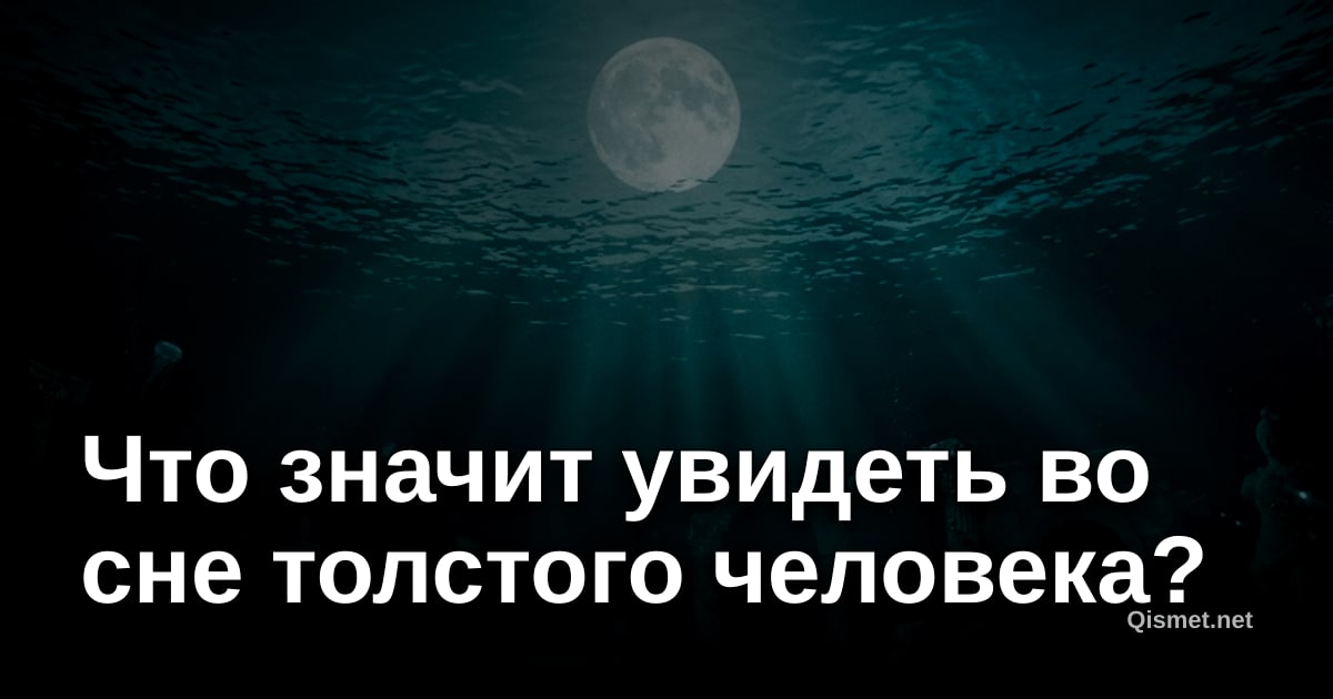 Что значит увидеть во сне толстого человека?