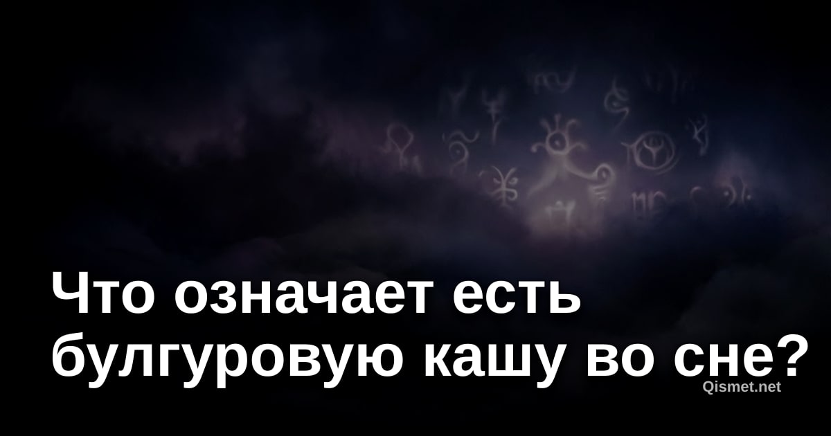 Что означает есть булгуровую кашу во сне?